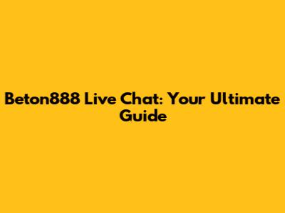 Beton888 Live Chat: Your Ultimate Guide