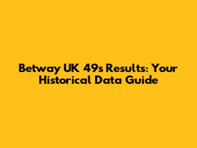 Betway UK 49s Results: Your Historical Data Guide