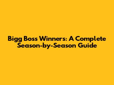 Bigg Boss Winners: A Complete Season-by-Season Guide
