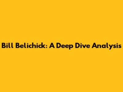 Bill Belichick: A Deep Dive Analysis