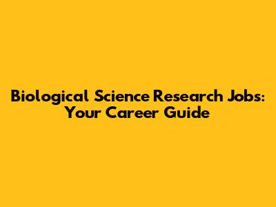 Biological Science Research Jobs: Your Career Guide