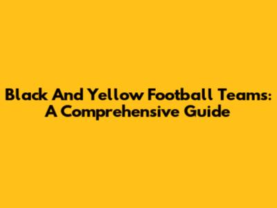 Black And Yellow Football Teams: A Comprehensive Guide