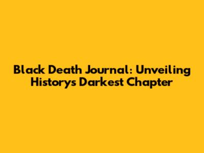 Black Death Journal: Unveiling History's Darkest Chapter