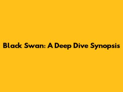 Black Swan: A Deep Dive Synopsis