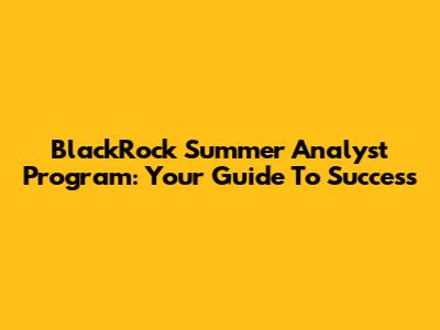 BlackRock Summer Analyst Program: Your Guide To Success