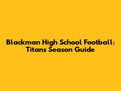 Blackman High School Football: Titans' Season Guide