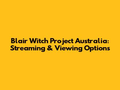 Blair Witch Project Australia: Streaming & Viewing Options