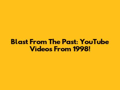 Blast From The Past: YouTube Videos From 1998!