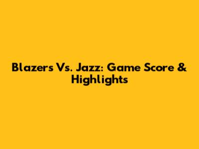 Blazers Vs. Jazz: Game Score & Highlights