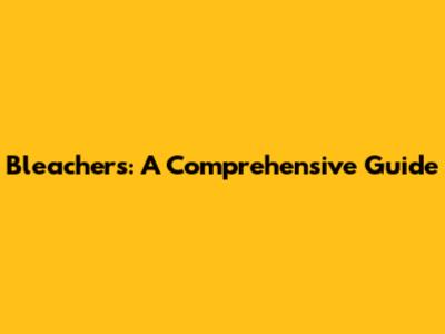 Bleachers: A Comprehensive Guide
