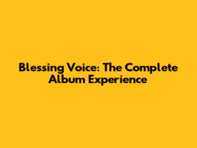 Blessing Voice: The Complete Album Experience