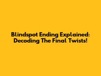 Blindspot Ending Explained: Decoding The Final Twists!