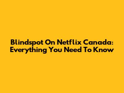 Blindspot On Netflix Canada: Everything You Need To Know
