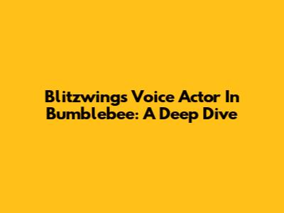 Blitzwing's Voice Actor In Bumblebee: A Deep Dive