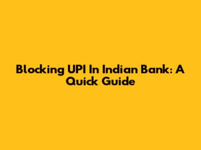 Blocking UPI In Indian Bank: A Quick Guide