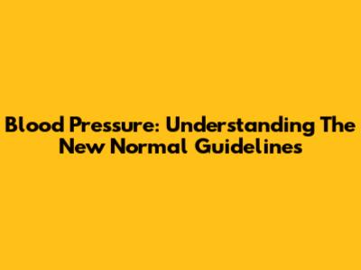 Blood Pressure: Understanding The New Normal Guidelines
