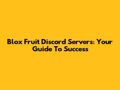 Blox Fruit Discord Servers: Your Guide To Success
