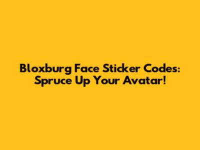 Bloxburg Face Sticker Codes: Spruce Up Your Avatar!