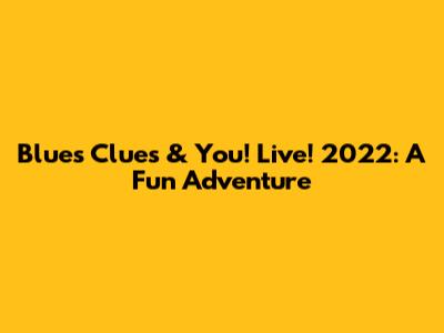 Blue's Clues & You! Live! 2022: A Fun Adventure