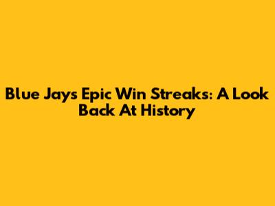 Blue Jays' Epic Win Streaks: A Look Back At History