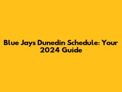 Blue Jays Dunedin Schedule: Your 2024 Guide