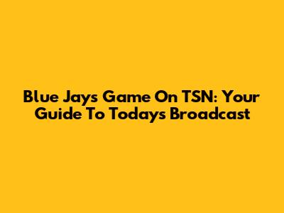 Blue Jays Game On TSN: Your Guide To Today's Broadcast