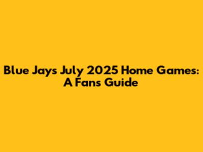 Blue Jays July 2025 Home Games: A Fan's Guide