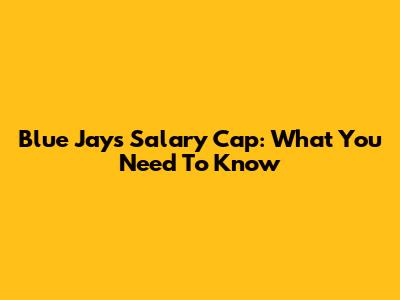 Blue Jays Salary Cap: What You Need To Know