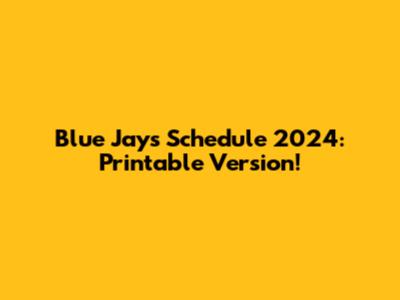 Blue Jays Schedule 2024: Printable Version!