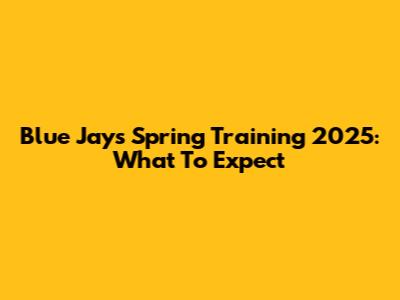Blue Jays Spring Training 2025: What To Expect