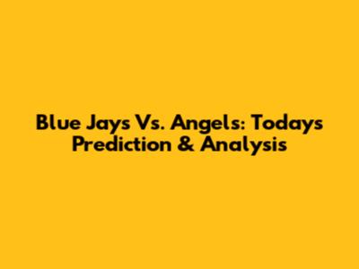 Blue Jays Vs. Angels: Today's Prediction & Analysis