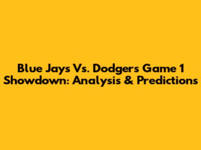 Blue Jays Vs. Dodgers Game 1 Showdown: Analysis & Predictions