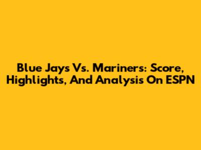 Blue Jays Vs. Mariners: Score, Highlights, And Analysis On ESPN