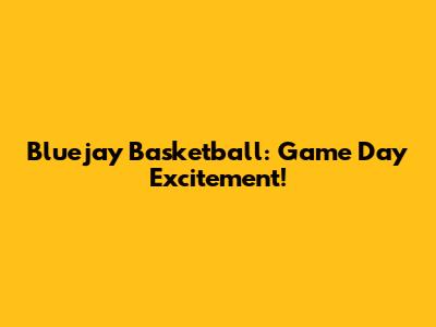 Bluejay Basketball: Game Day Excitement!
