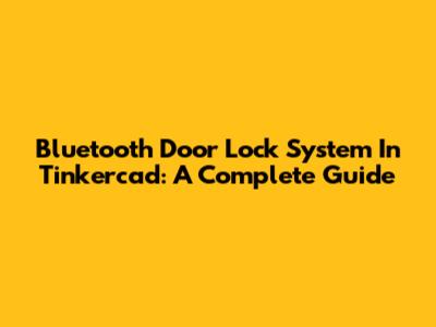 Bluetooth Door Lock System In Tinkercad: A Complete Guide