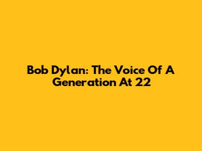 Bob Dylan: The Voice Of A Generation At 22