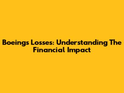 Boeing's Losses: Understanding The Financial Impact