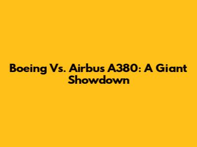 Boeing Vs. Airbus A380: A Giant Showdown