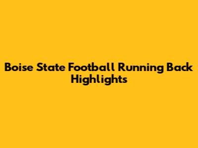 Boise State Football Running Back Highlights