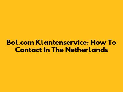Bol.com Klantenservice: How To Contact In The Netherlands