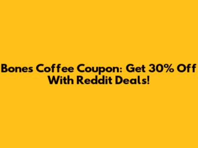 Bones Coffee Coupon: Get 30% Off With Reddit Deals!