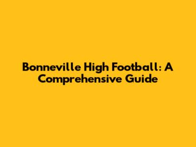 Bonneville High Football: A Comprehensive Guide