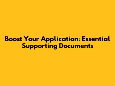 Boost Your Application: Essential Supporting Documents