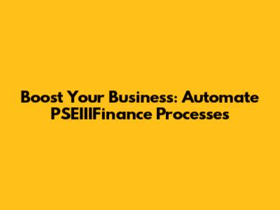 Boost Your Business: Automate PSEIIIFinance Processes