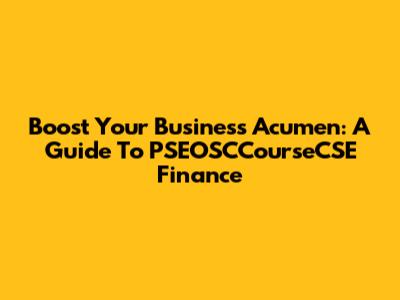 Boost Your Business Acumen: A Guide To PSEOSCCourseCSE Finance