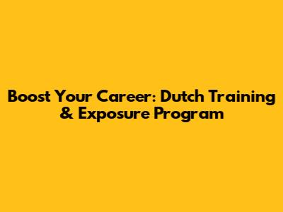 Boost Your Career: Dutch Training & Exposure Program