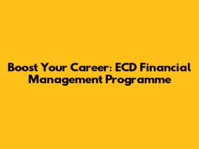 Boost Your Career: ECD Financial Management Programme