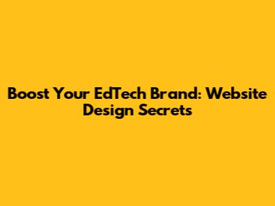 Boost Your EdTech Brand: Website Design Secrets