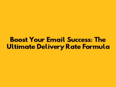 Boost Your Email Success: The Ultimate Delivery Rate Formula