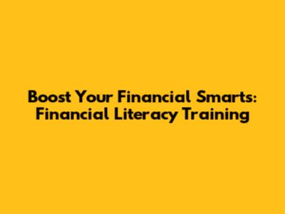 Boost Your Financial Smarts: Financial Literacy Training